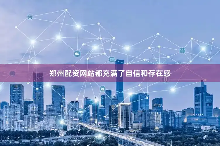 郑州配资网站都充满了自信和存在感