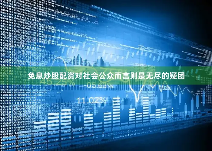 免息炒股配资对社会公众而言则是无尽的疑团