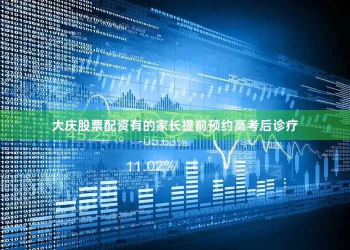 大庆股票配资有的家长提前预约高考后诊疗